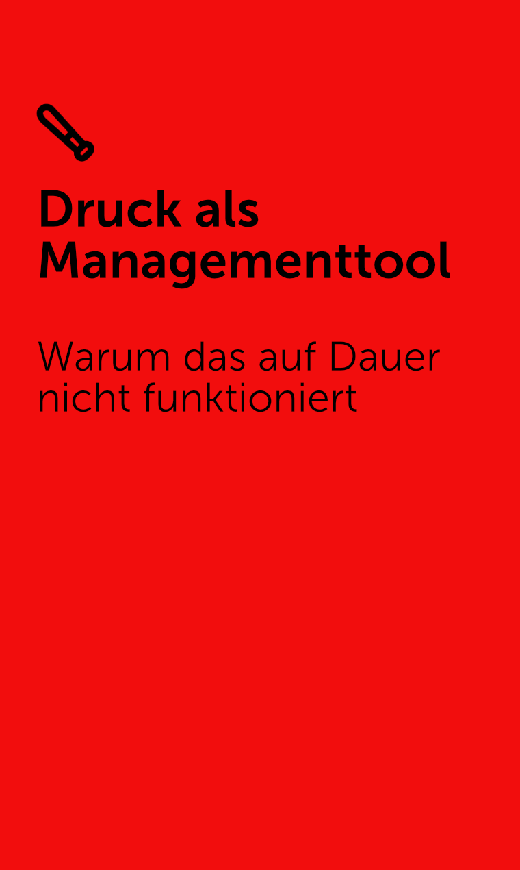 Druck als Managementmethode. Warum das nicht funktioniert