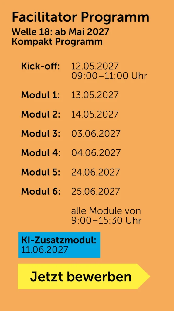 Welle 18 / Kompakt Kick-off: 12.5.2027, 9 – 11 Uhr alle Module von 9:00 bis 15:30 Uhr Modul 1: 13.5.2027 Modul 2: 14.5.2027, Modul 3: 3.6.2025, Modul 4: 4.6.2027 Modul 5: 24.6.2027 Modul 6: 25.6.2027 Jetzt bewerben